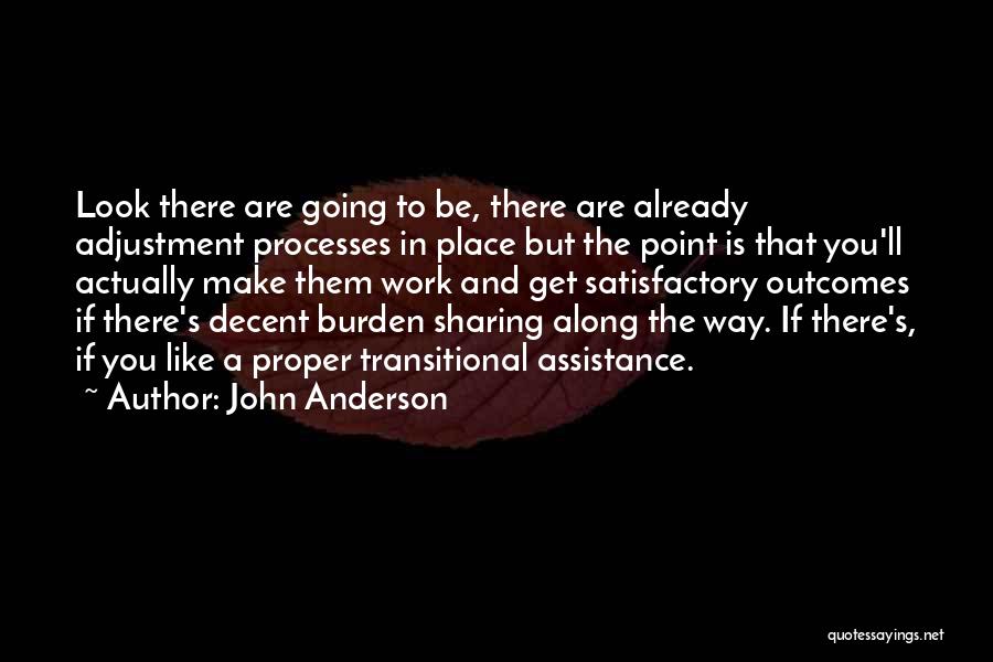 John Anderson Quotes: Look There Are Going To Be, There Are Already Adjustment Processes In Place But The Point Is That You'll Actually