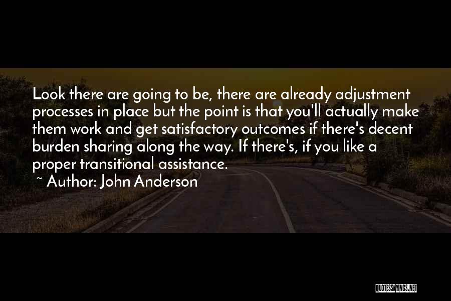 John Anderson Quotes: Look There Are Going To Be, There Are Already Adjustment Processes In Place But The Point Is That You'll Actually