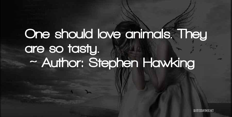 Stephen Hawking Quotes: One Should Love Animals. They Are So Tasty.