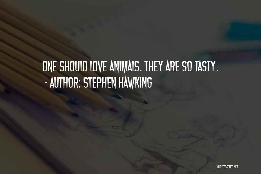 Stephen Hawking Quotes: One Should Love Animals. They Are So Tasty.