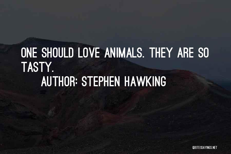Stephen Hawking Quotes: One Should Love Animals. They Are So Tasty.