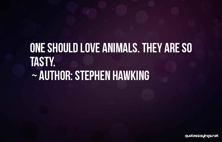 Stephen Hawking Quotes: One Should Love Animals. They Are So Tasty.