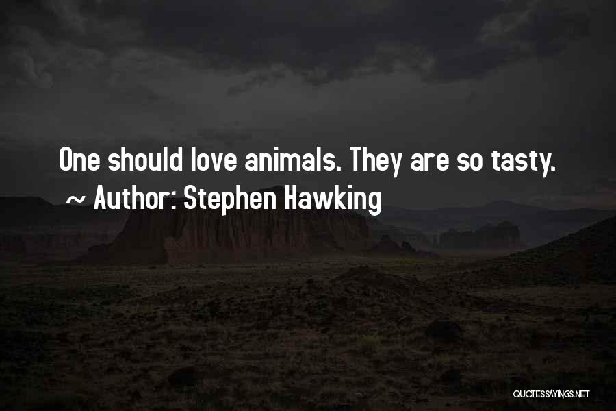 Stephen Hawking Quotes: One Should Love Animals. They Are So Tasty.