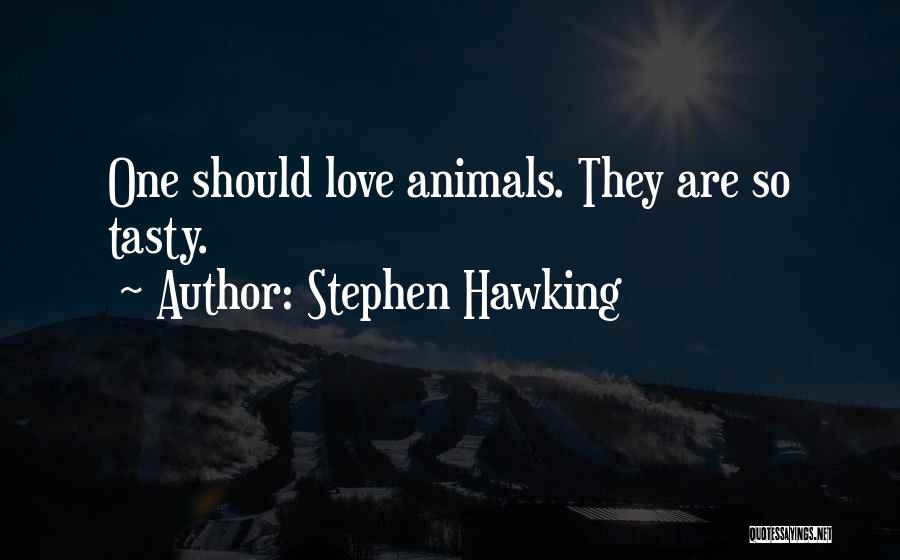 Stephen Hawking Quotes: One Should Love Animals. They Are So Tasty.