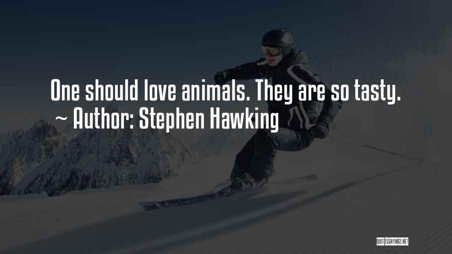 Stephen Hawking Quotes: One Should Love Animals. They Are So Tasty.