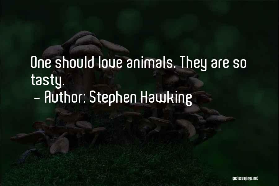 Stephen Hawking Quotes: One Should Love Animals. They Are So Tasty.