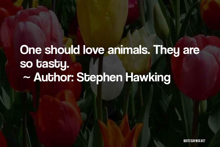 Stephen Hawking Quotes: One Should Love Animals. They Are So Tasty.