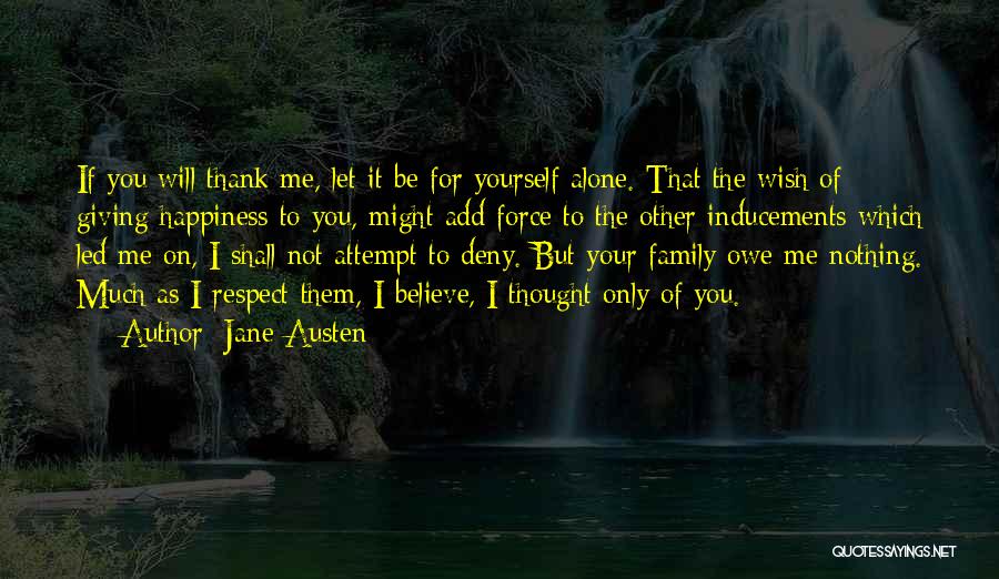 Jane Austen Quotes: If You Will Thank Me, Let It Be For Yourself Alone. That The Wish Of Giving Happiness To You, Might