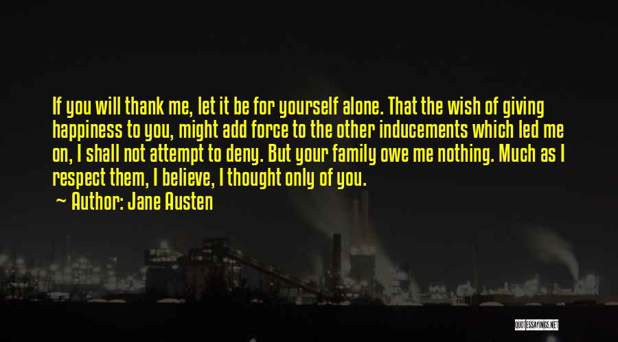 Jane Austen Quotes: If You Will Thank Me, Let It Be For Yourself Alone. That The Wish Of Giving Happiness To You, Might