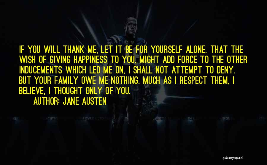 Jane Austen Quotes: If You Will Thank Me, Let It Be For Yourself Alone. That The Wish Of Giving Happiness To You, Might