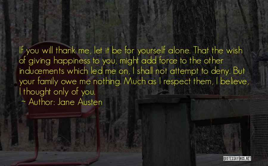 Jane Austen Quotes: If You Will Thank Me, Let It Be For Yourself Alone. That The Wish Of Giving Happiness To You, Might