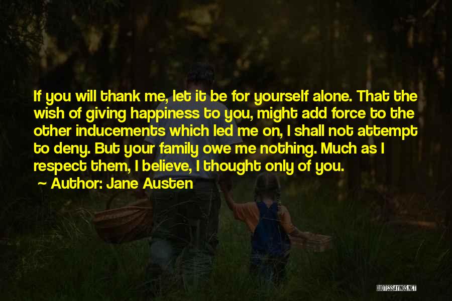 Jane Austen Quotes: If You Will Thank Me, Let It Be For Yourself Alone. That The Wish Of Giving Happiness To You, Might