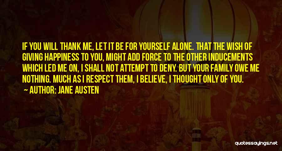 Jane Austen Quotes: If You Will Thank Me, Let It Be For Yourself Alone. That The Wish Of Giving Happiness To You, Might