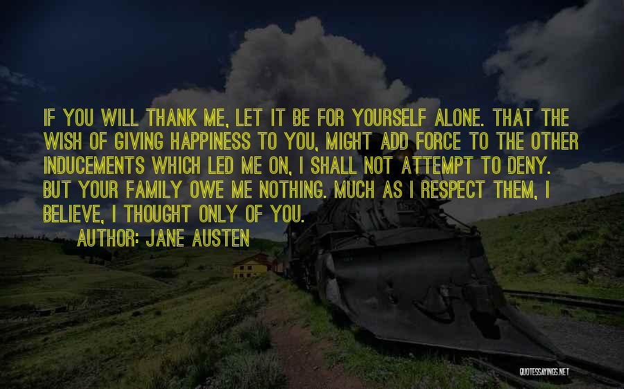 Jane Austen Quotes: If You Will Thank Me, Let It Be For Yourself Alone. That The Wish Of Giving Happiness To You, Might