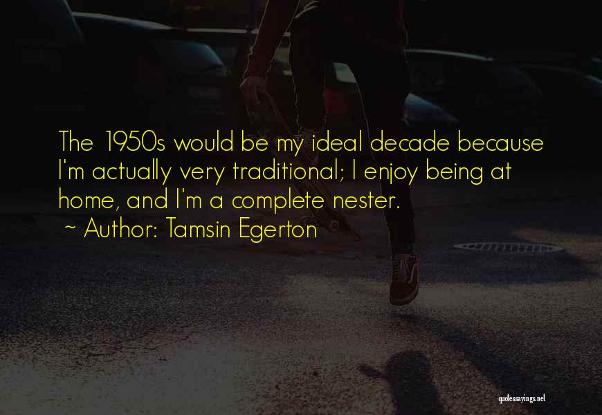 Tamsin Egerton Quotes: The 1950s Would Be My Ideal Decade Because I'm Actually Very Traditional; I Enjoy Being At Home, And I'm A