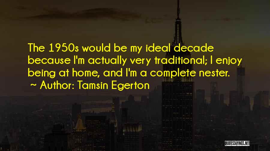 Tamsin Egerton Quotes: The 1950s Would Be My Ideal Decade Because I'm Actually Very Traditional; I Enjoy Being At Home, And I'm A