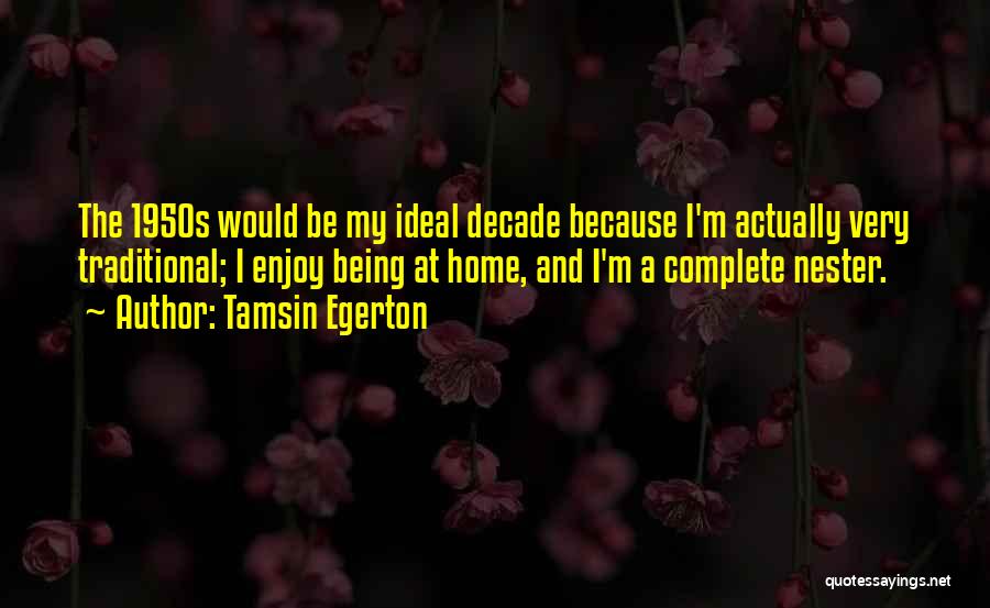 Tamsin Egerton Quotes: The 1950s Would Be My Ideal Decade Because I'm Actually Very Traditional; I Enjoy Being At Home, And I'm A