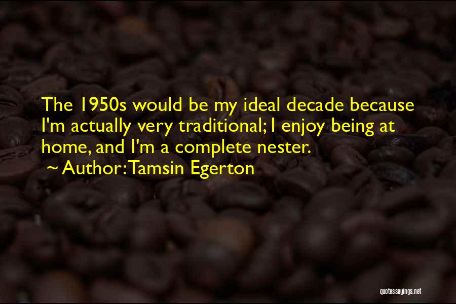 Tamsin Egerton Quotes: The 1950s Would Be My Ideal Decade Because I'm Actually Very Traditional; I Enjoy Being At Home, And I'm A