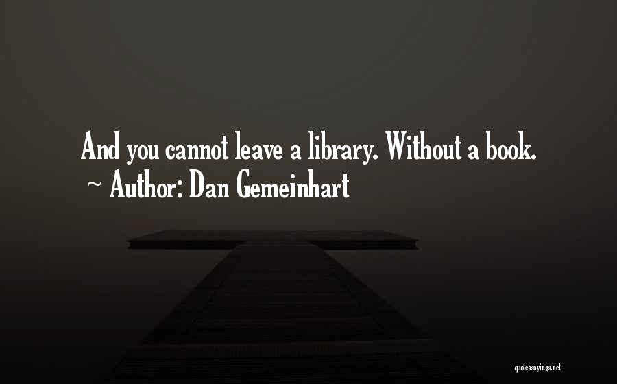 Dan Gemeinhart Quotes: And You Cannot Leave A Library. Without A Book.