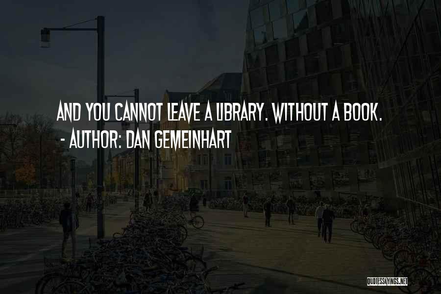 Dan Gemeinhart Quotes: And You Cannot Leave A Library. Without A Book.