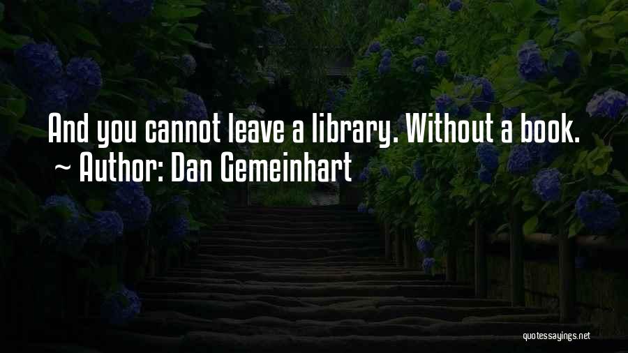 Dan Gemeinhart Quotes: And You Cannot Leave A Library. Without A Book.