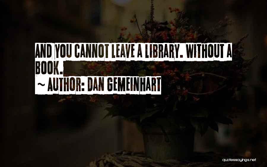 Dan Gemeinhart Quotes: And You Cannot Leave A Library. Without A Book.
