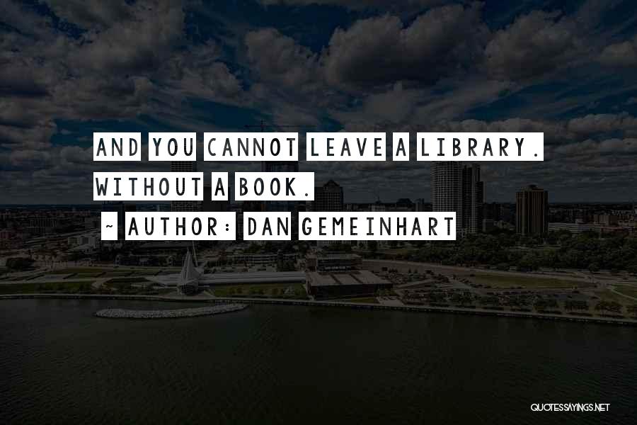 Dan Gemeinhart Quotes: And You Cannot Leave A Library. Without A Book.