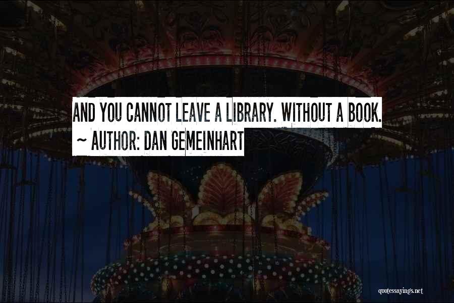 Dan Gemeinhart Quotes: And You Cannot Leave A Library. Without A Book.