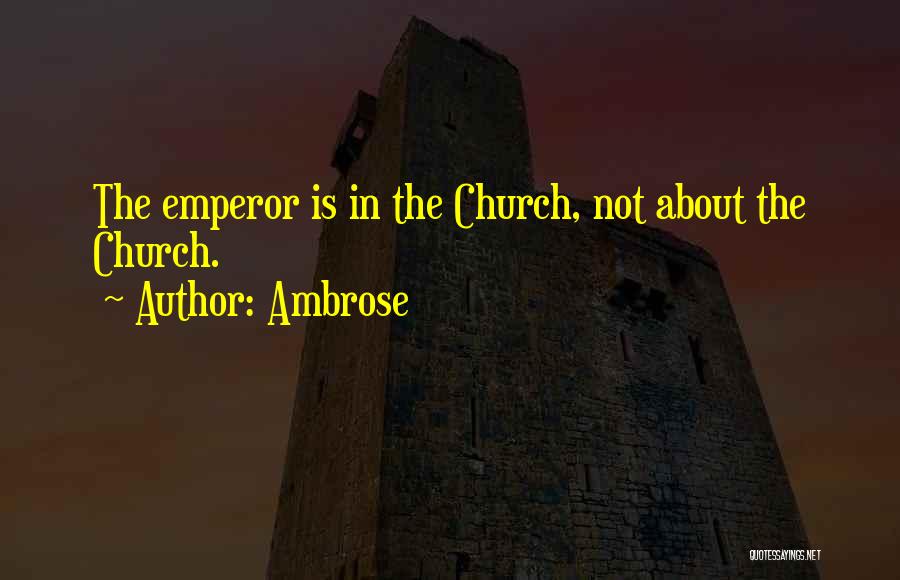 Ambrose Quotes: The Emperor Is In The Church, Not About The Church.