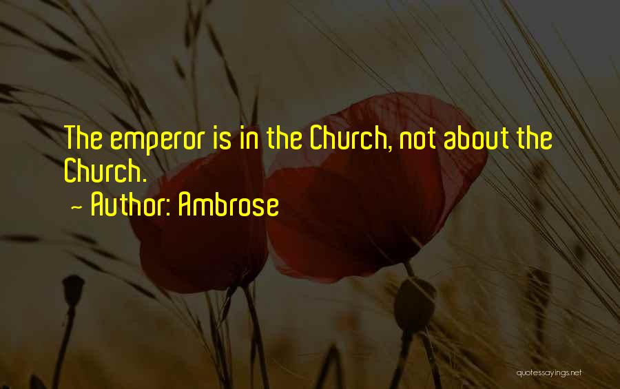Ambrose Quotes: The Emperor Is In The Church, Not About The Church.