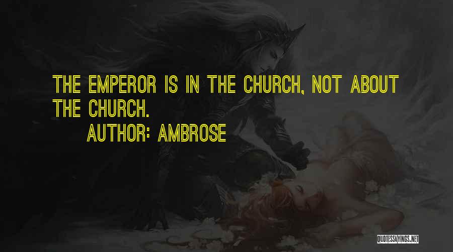 Ambrose Quotes: The Emperor Is In The Church, Not About The Church.