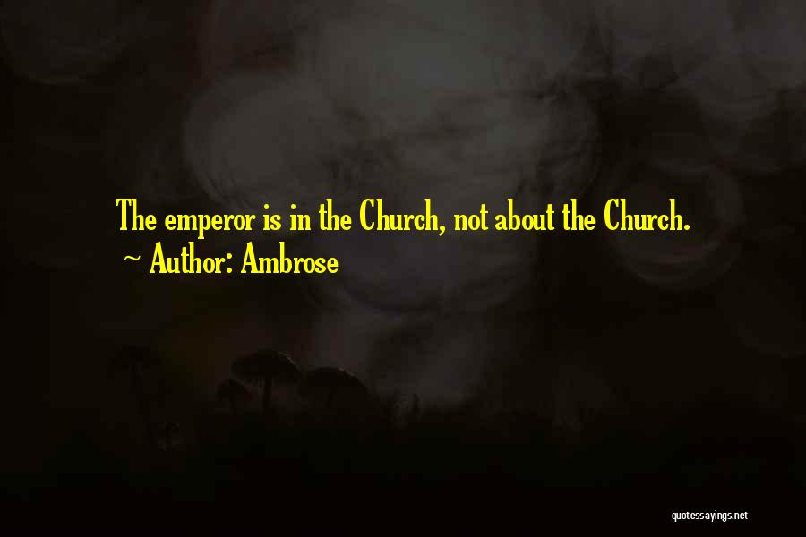 Ambrose Quotes: The Emperor Is In The Church, Not About The Church.