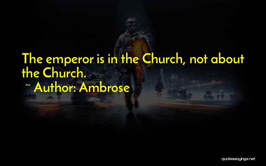 Ambrose Quotes: The Emperor Is In The Church, Not About The Church.