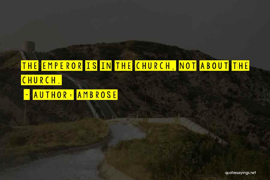 Ambrose Quotes: The Emperor Is In The Church, Not About The Church.