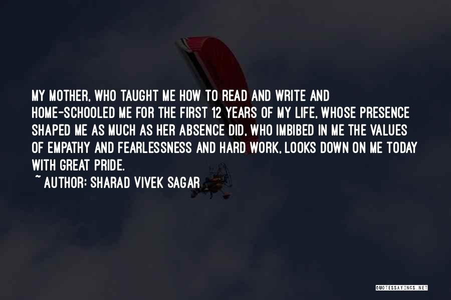 Sharad Vivek Sagar Quotes: My Mother, Who Taught Me How To Read And Write And Home-schooled Me For The First 12 Years Of My