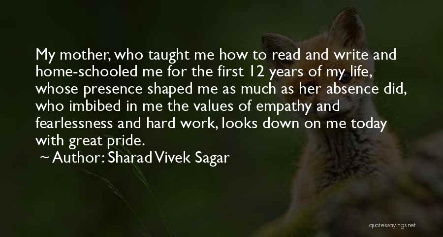 Sharad Vivek Sagar Quotes: My Mother, Who Taught Me How To Read And Write And Home-schooled Me For The First 12 Years Of My