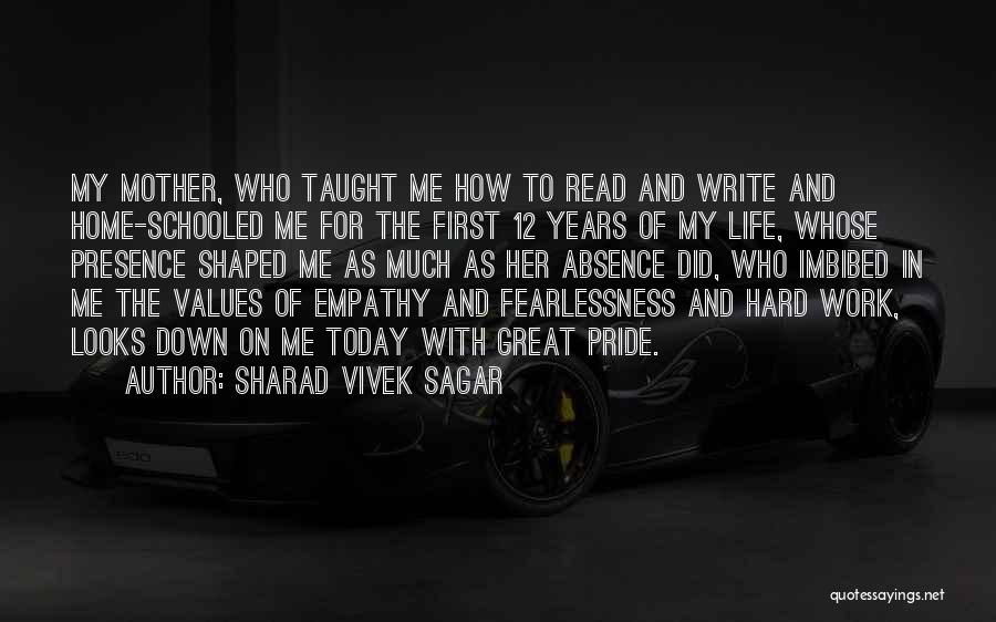 Sharad Vivek Sagar Quotes: My Mother, Who Taught Me How To Read And Write And Home-schooled Me For The First 12 Years Of My