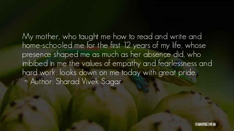 Sharad Vivek Sagar Quotes: My Mother, Who Taught Me How To Read And Write And Home-schooled Me For The First 12 Years Of My