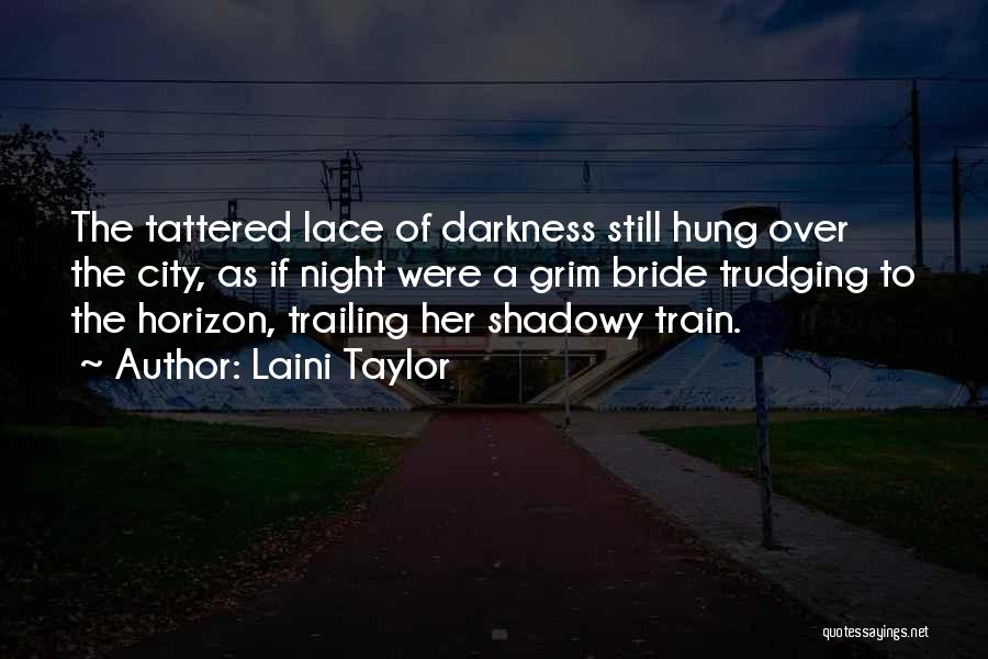 Laini Taylor Quotes: The Tattered Lace Of Darkness Still Hung Over The City, As If Night Were A Grim Bride Trudging To The