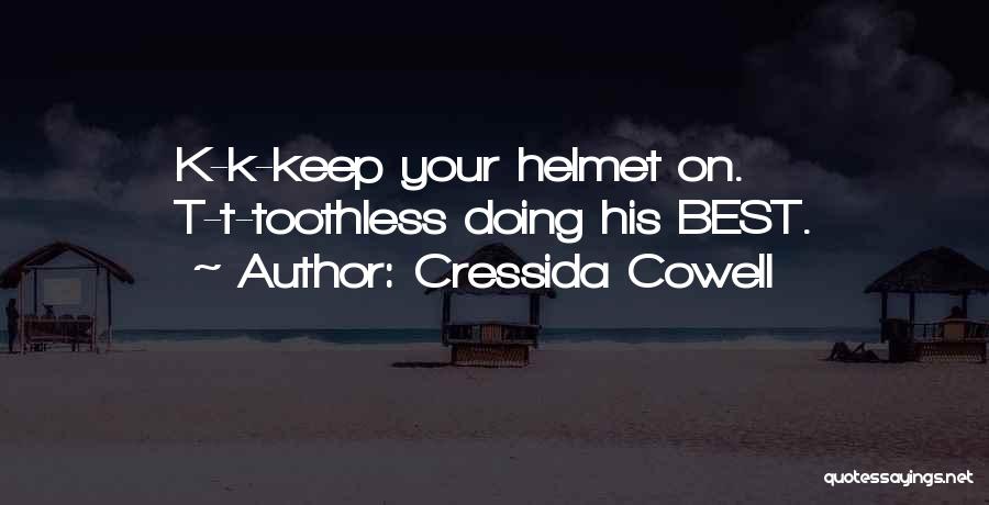 Cressida Cowell Quotes: K-k-keep Your Helmet On. T-t-toothless Doing His Best.