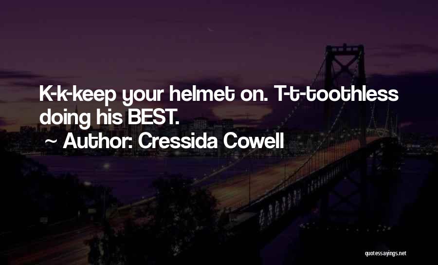 Cressida Cowell Quotes: K-k-keep Your Helmet On. T-t-toothless Doing His Best.