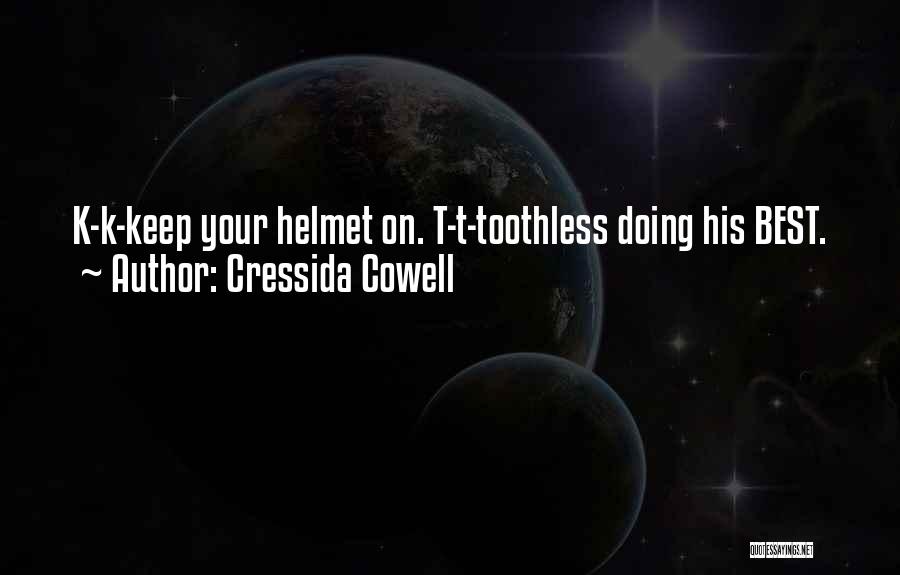 Cressida Cowell Quotes: K-k-keep Your Helmet On. T-t-toothless Doing His Best.