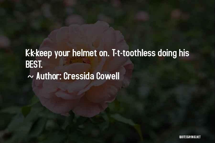 Cressida Cowell Quotes: K-k-keep Your Helmet On. T-t-toothless Doing His Best.