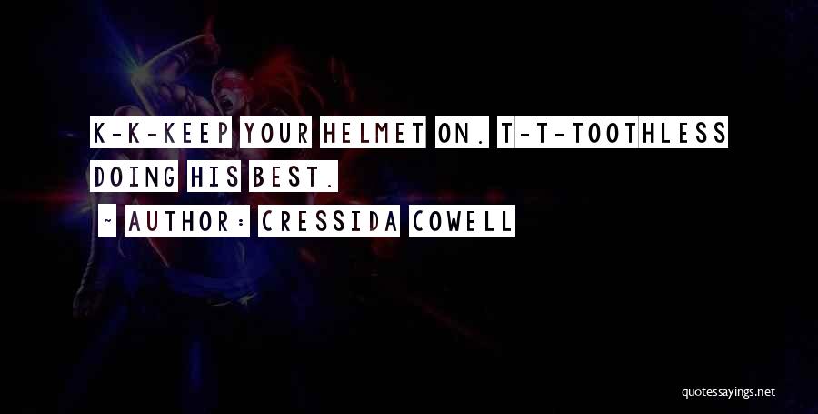 Cressida Cowell Quotes: K-k-keep Your Helmet On. T-t-toothless Doing His Best.