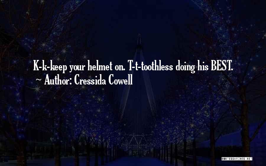 Cressida Cowell Quotes: K-k-keep Your Helmet On. T-t-toothless Doing His Best.