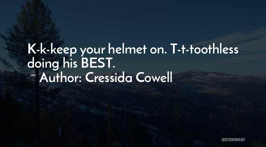 Cressida Cowell Quotes: K-k-keep Your Helmet On. T-t-toothless Doing His Best.
