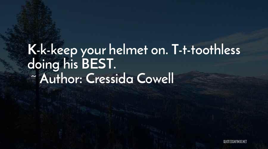 Cressida Cowell Quotes: K-k-keep Your Helmet On. T-t-toothless Doing His Best.