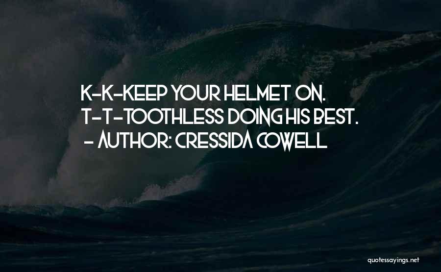 Cressida Cowell Quotes: K-k-keep Your Helmet On. T-t-toothless Doing His Best.