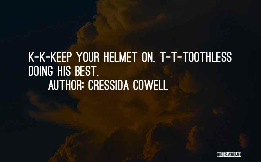 Cressida Cowell Quotes: K-k-keep Your Helmet On. T-t-toothless Doing His Best.