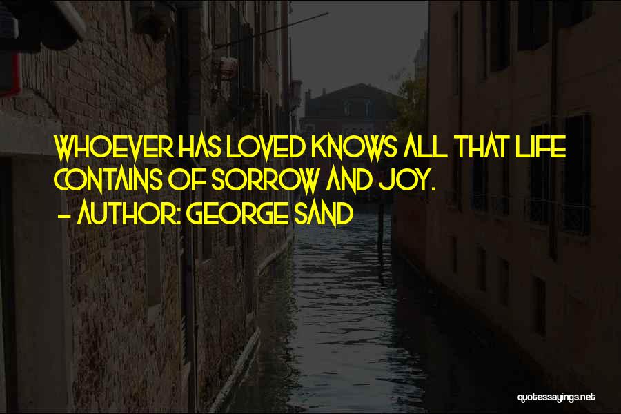 George Sand Quotes: Whoever Has Loved Knows All That Life Contains Of Sorrow And Joy.